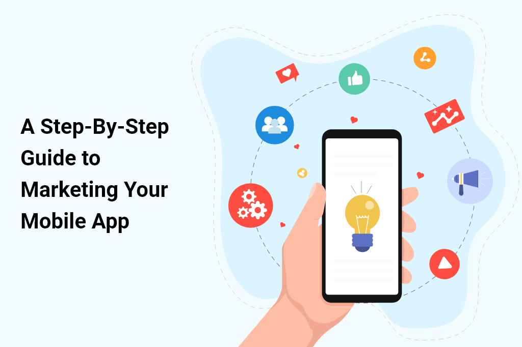 A Step-By-Step Guide To Marketing Your Mobile App