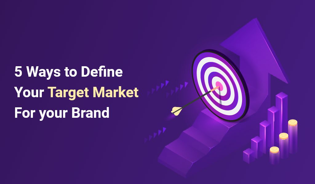 5 Ways to Define Your Target Market For your Brand